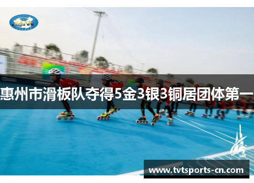 惠州市滑板队夺得5金3银3铜居团体第一