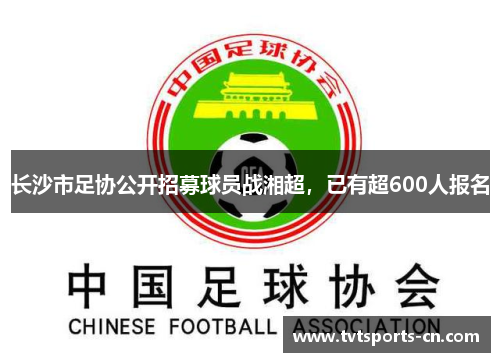 长沙市足协公开招募球员战湘超，已有超600人报名